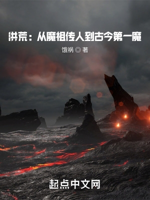 洪荒：从魔祖传人到古今第一魔洪荒：从魔祖传人到古今第一魔