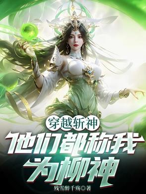 穿越斩神，他们都称我为柳神穿越斩神，他们都称我为柳神