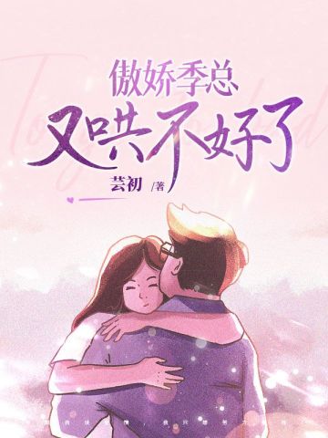 傲娇季总又哄不好了傲娇季总又哄不好了